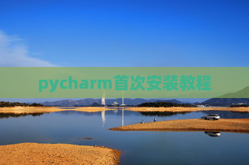 pycharm首次安装教程 pycharm首次安装教程